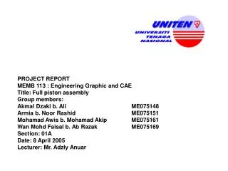 PROJECT REPORT MEMB 113 : Engineering Graphic and CAE Title: Full piston assembly Group members: