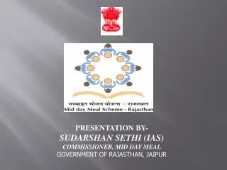 PRESENTATION BY- SUDARSHAN SETHI (IAS) COMMISSIONER, MID DAY MEAL GOVERNMENT OF RAJASTHAN, JAIPUR
