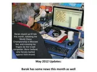 May 2012 Updates: Barak has some news this month as well
