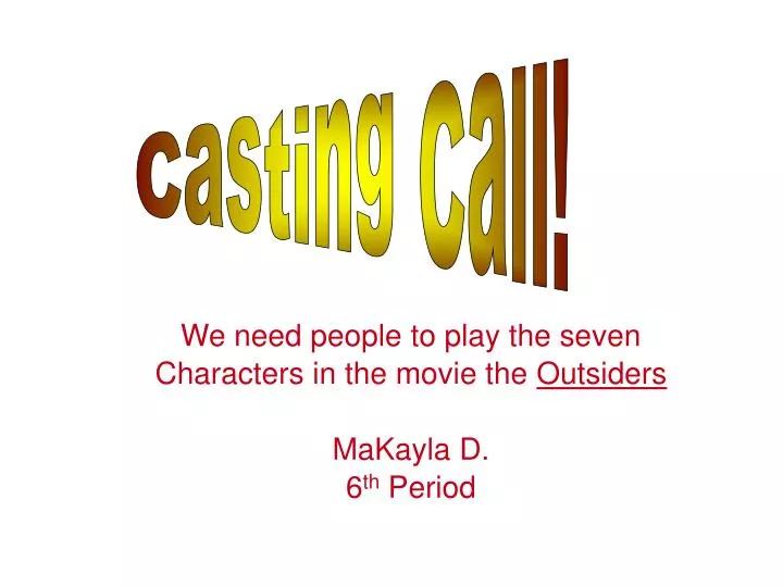 we need people to play the seven characters in the movie the outsiders makayla d 6 th period