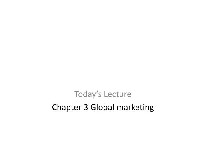 today s lecture chapter 3 global marketing