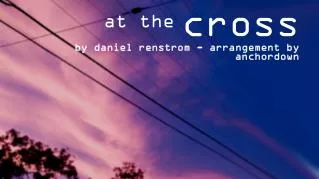 at the cross by daniel renstrom - arrangement by anchordown