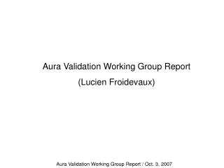 Aura Validation Working Group Report (Lucien Froidevaux)