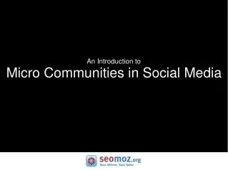 An Introduction to Micro Communities in Social Media