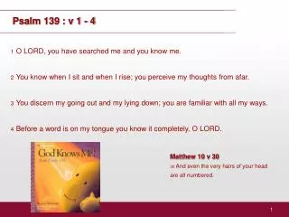 1 O LORD, you have searched me and you know me.