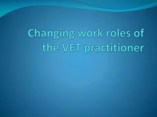 Changing work roles of the VET practitioner