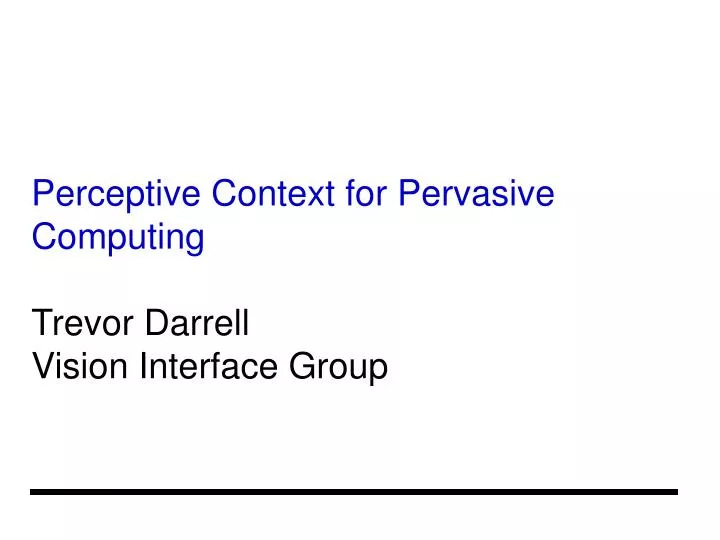 perceptive context for pervasive computing trevor darrell vision interface group