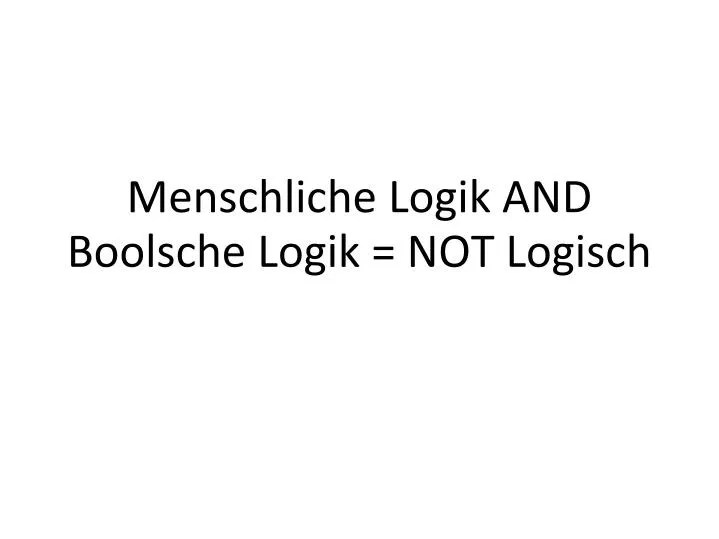 menschliche logik and boolsche logik not logisch