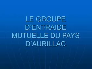 le groupe d entraide mutuelle du pays d aurillac
