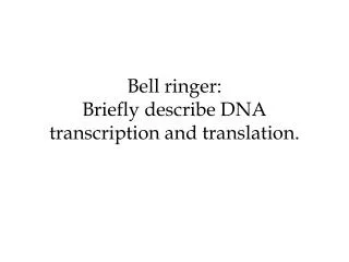 Bell ringer: Briefly describe DNA transcription and translation.