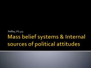 Mass belief systems &amp; Internal sources of political attitudes