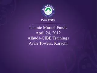 Islamic Mutual Funds April 24, 2012 Alhuda-CIBE Trainings Avari Towers, Karachi