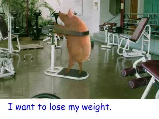 I want to lose my weight.