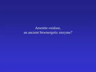 Arsenite oxidase, an ancient bioenergetic enzyme?