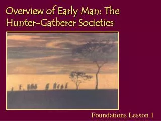 Overview of Early Man: The Hunter-Gatherer Societies