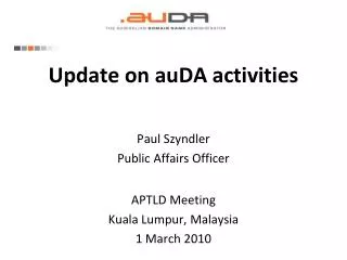 Update on auDA activities Paul Szyndler Public Affairs Officer APTLD Meeting