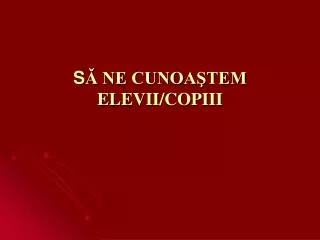s ne cunoa tem elevii copiii