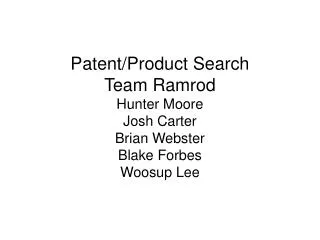 Patent/Product Search Team Ramrod Hunter Moore Josh Carter Brian Webster Blake Forbes Woosup Lee