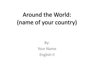 Around the World: (name of your country)