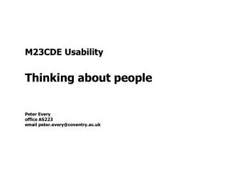 M23CDE Usability Thinking about people Peter Every office AS223 email peter.every@coventry.ac.uk