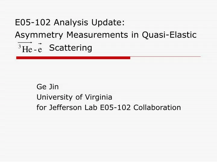 e05 102 analysis update asymmetry measurements in quasi elastic scattering