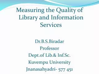 Measuring the Quality of Library and Information Services Dr.B.S.Biradar Professor