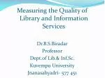 Measuring the Quality of Library and Information Services Dr.B.S.Biradar Professor - slide 1