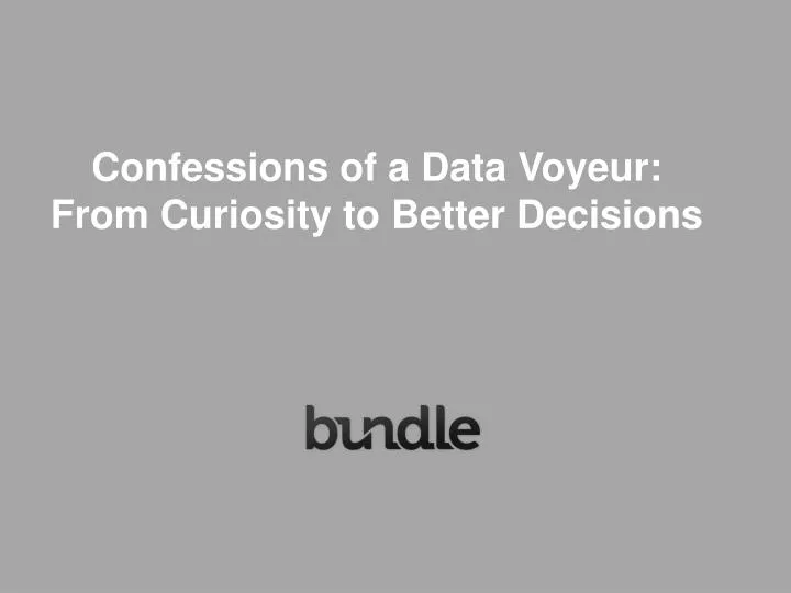 confessions of a data voyeur from curiosity to better decisions