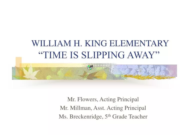 william h king elementary time is slipping away
