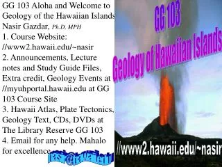 GG 103 Aloha and Welcome to Geology of the Hawaiian Islands Nasir Gazdar, Ph.D, MPH