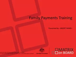 Family Payments Training Presented by: &lt;INSERT NAME&gt;