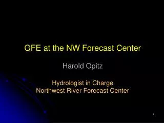 GFE at the NW Forecast Center Harold Opitz Hydrologist in Charge Northwest River Forecast Center