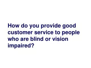 How do you provide good customer service to people who are blind or vision impaired?
