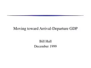 Moving toward Arrival-Departure GDP