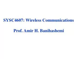 SYSC4607: Wireless Communications Prof. Amir H. Banihashemi