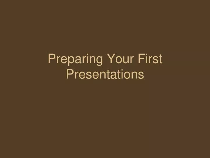 preparing your first presentations