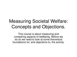 Measuring Societal Welfare: Concepts and Objections.