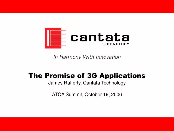 the promise of 3g applications james rafferty cantata technology atca summit october 19 2006