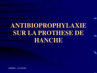 ANTIBIOPROPHYLAXIE SUR LA PROTHESE DE HANCHE