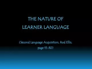 THE NATURE OF LEARNER LANGUAGE (Second Language Acquisition, Rod Ellis, page 15-30)