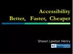 Accessibility Better, Faster, Cheaper - slide 1