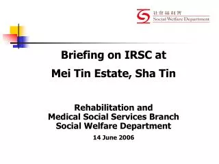 Briefing on IRSC at Mei Tin Estate, Sha Tin Rehabilitation and Medical Social Services Branch