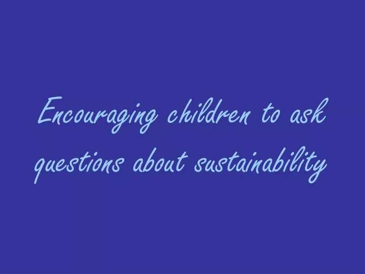 encouraging children to ask questions about sustainability