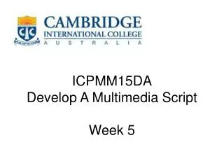 ICPMM15DA Develop A Multimedia Script Week 5