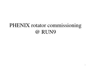 PHENIX rotator commissioning @ RUN9