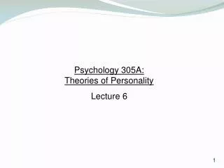 Psychology 305A: Theories of Personality Lecture 6