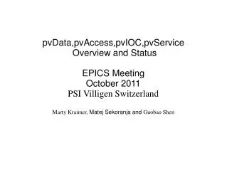 pvData,pvAccess,pvIOC,pvService Overview and Status EPICS Meeting October 2011