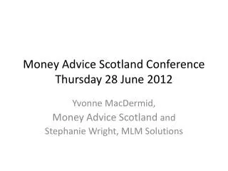Money Advice Scotland Conference Thursday 28 June 2012