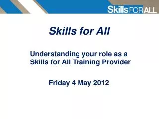 Skills for All Understanding your role as a Skills for All Training Provider Friday 4 May 2012