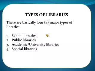 TYPES OF LIBRARIES There are basically four (4) major types of libraries: School libraries